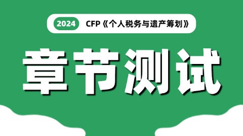 CFP《个人税务与遗产筹划》章节测试